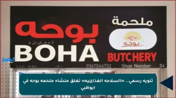 تنويه رسمي.. «السلامة الغذائية» تغلق منشأة ملحمة بوحه في أبوظبي